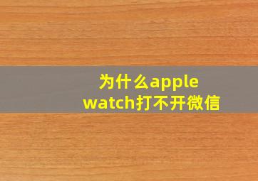 为什么apple watch打不开微信